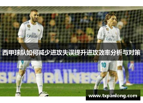 西甲球队如何减少进攻失误提升进攻效率分析与对策