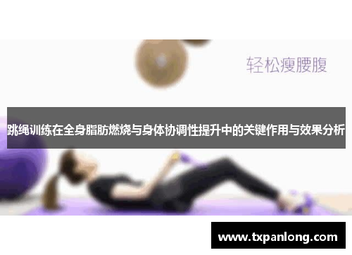 跳绳训练在全身脂肪燃烧与身体协调性提升中的关键作用与效果分析