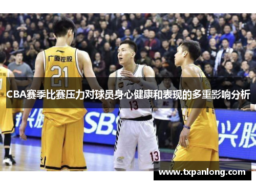 CBA赛季比赛压力对球员身心健康和表现的多重影响分析