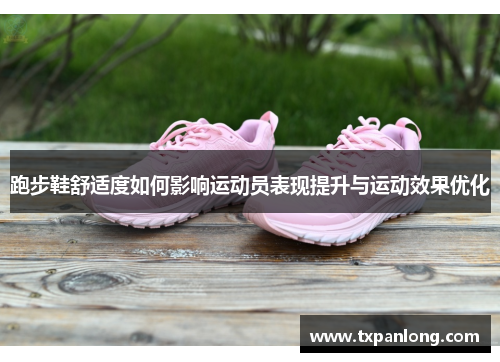 跑步鞋舒适度如何影响运动员表现提升与运动效果优化