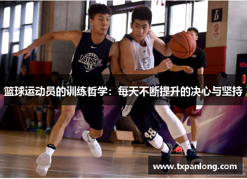 篮球运动员的训练哲学：每天不断提升的决心与坚持
